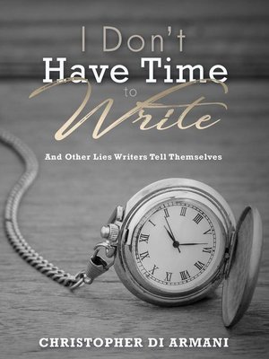 cover image of I Don't Have Time to Write and Other Lies Writers Tell Themselves